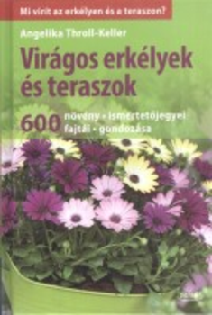 Virágos erkélyek és teraszok - 600 növény - ismertetőjegyei - fajtái - gondozása