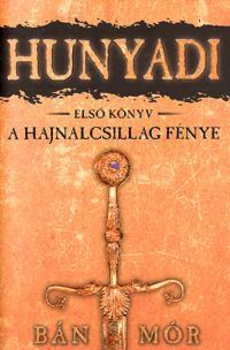Hunyadi - A hajnalcsillag fénye - Első könyv