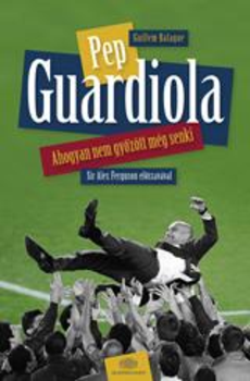 Pep Guardiola - Ahogyan nem győzött még senki