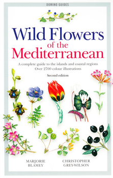 Wild Flowers of the Mediterranean. A complete guide to the islands and coastal regions