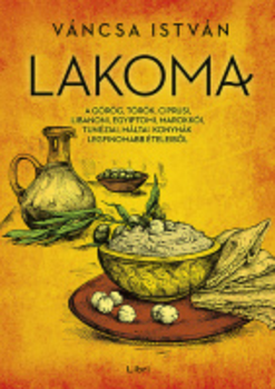 Lakoma - A görög, török, ciprusi, libanoni, egyiptomi, marokkói, tunéziai, máltai konyhák legfinomab