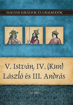 V. ISTVÁN, IV. (KUN) LÁSZLÓ ÉS III. ANDRÁS